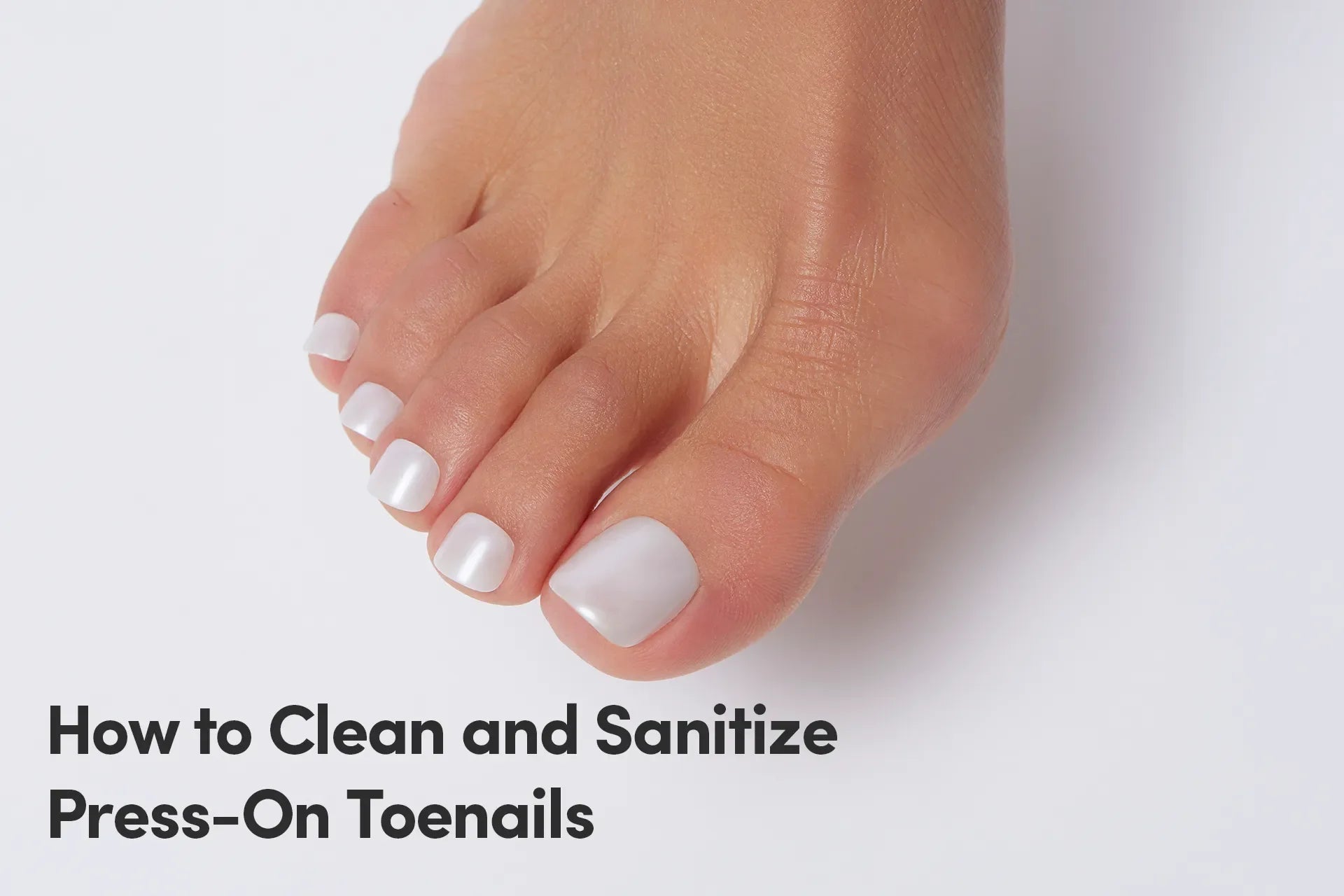 How to Clean and Sanitize Press-On Toenails