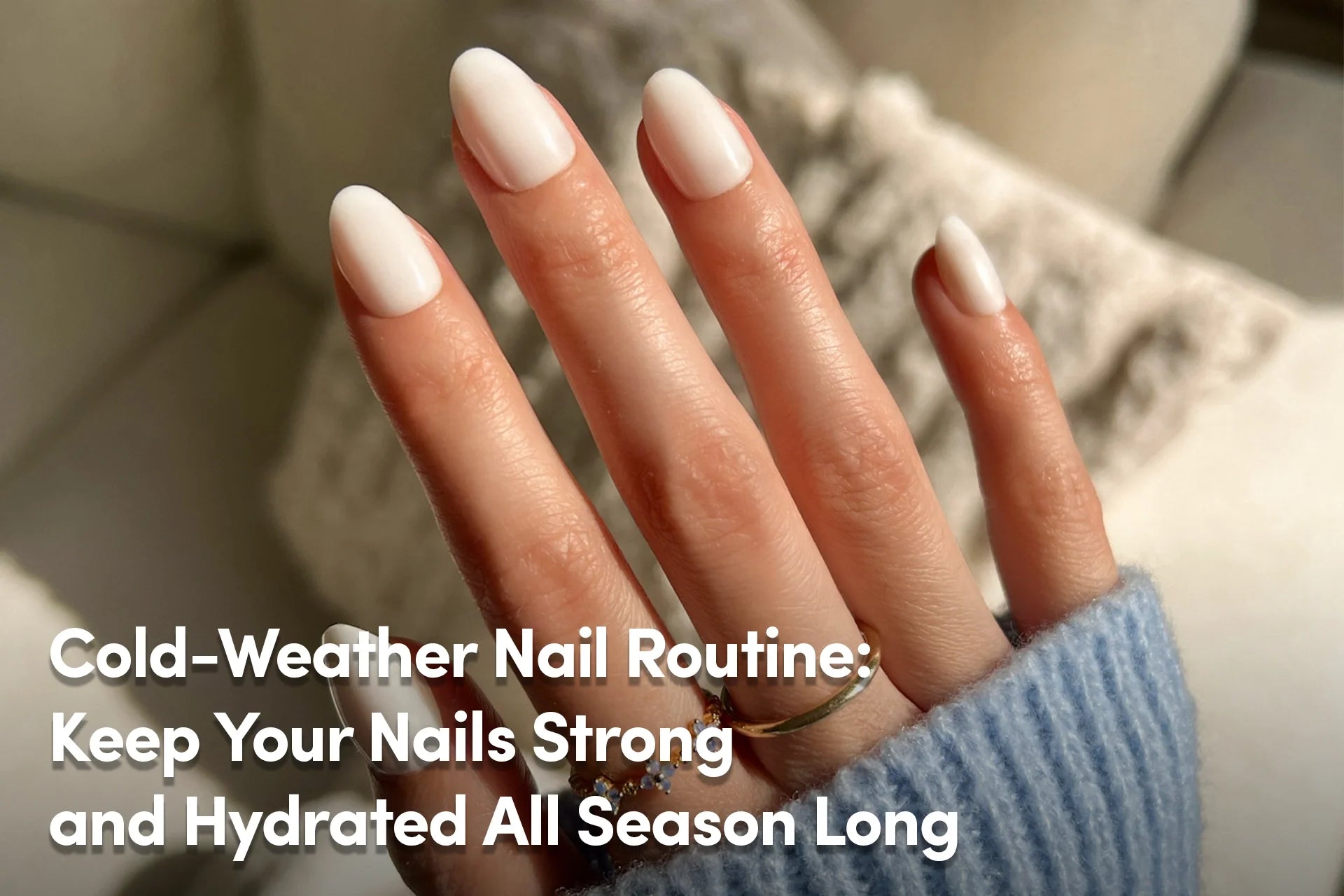 Cold-Weather Nail Routine: Keep Your Nails Strong and Hydrated All Season Long