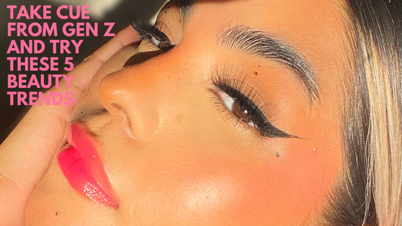 Take Cue From Gen Z and Try These 5 Beauty Trends