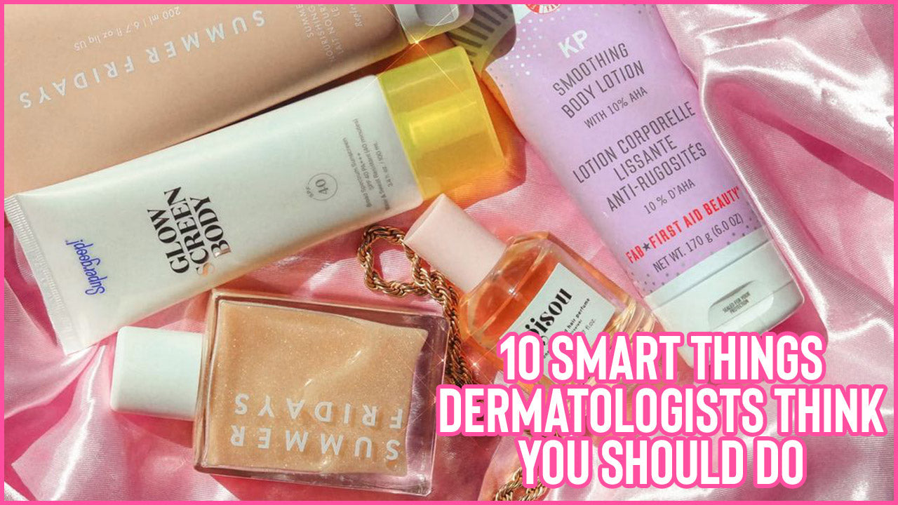 10 Smart Things Dermatologists Think You Should Do