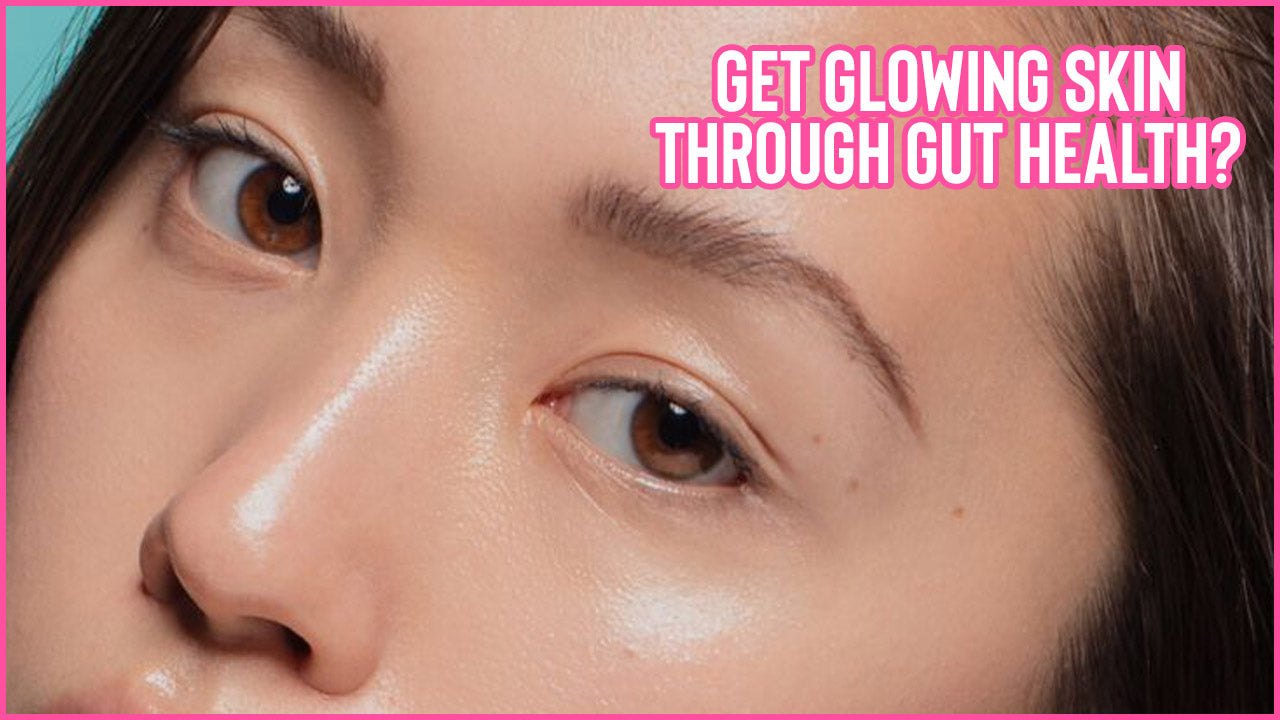 How You Can Get Glowing Skin Through Improving Your Gut Health